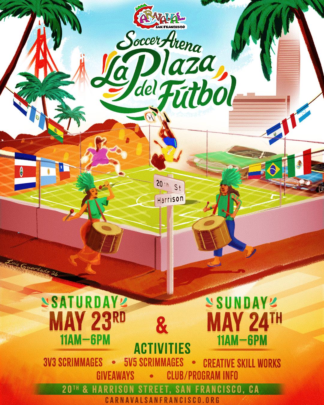 Soccer Arena: La Plaza Del Futbol. Saturday May 23rd, 11am to 6pm, and Sunday May 24th, 11am to 6pm. Activities: 3v3 scrimmages, 5v5 scrimmages, creative skill works, giveaways, club/program info. 20th & Harrison St, San Francisco CA